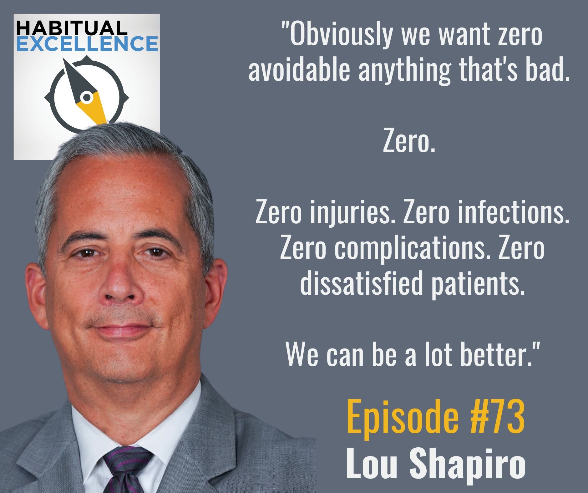 "Obviously we want zero avoidable anything that's bad.   Zero.   Zero injuries. Zero infections. Zero complications. Zero dissatisfied patients.  We can be a lot better."   Lou Shapiro