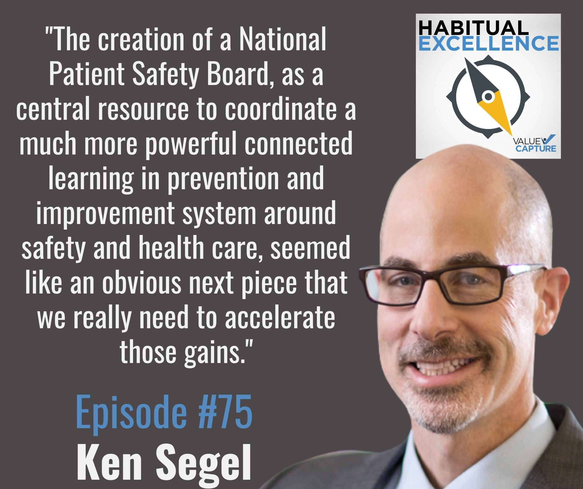 "The creation of a National Patient Safety Board, as a central resource to coordinate a much more powerful connected learning in prevention and improvement system around safety and health care, seemed like an obvious next piece that we really need to accelerate those gains." Ken Segel