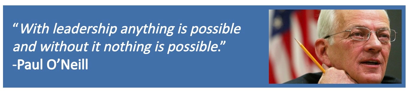 With leadership, anything is possible and without it nothing is possible." Paul O'nNeill