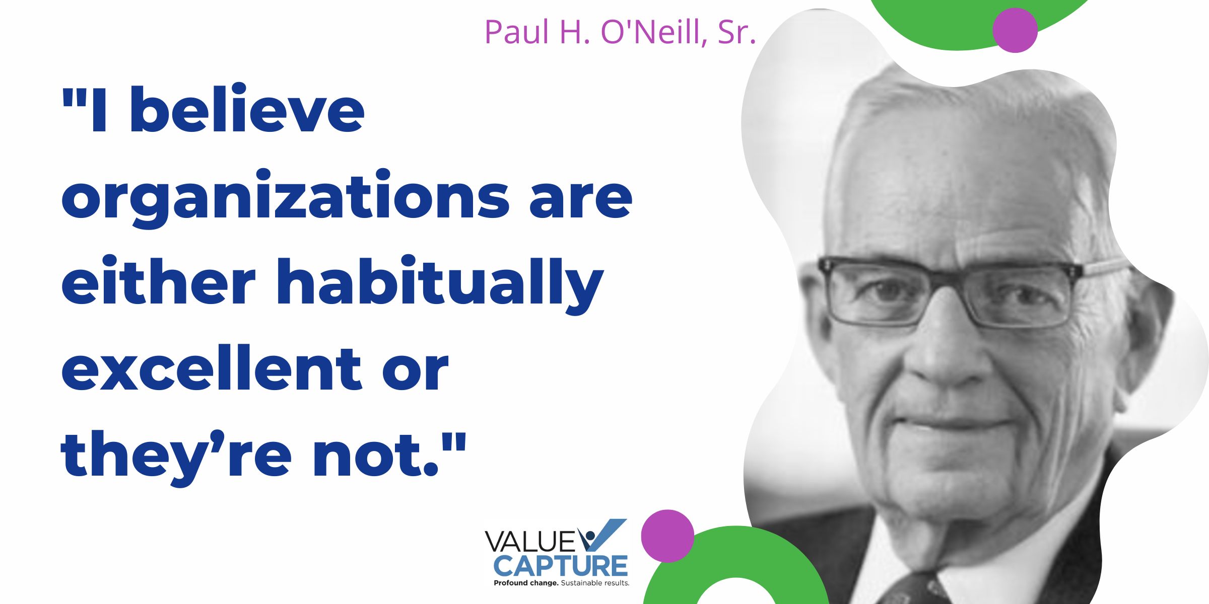 "I believe organizations are either habitually excellent or they’re not." Paul O'Neill