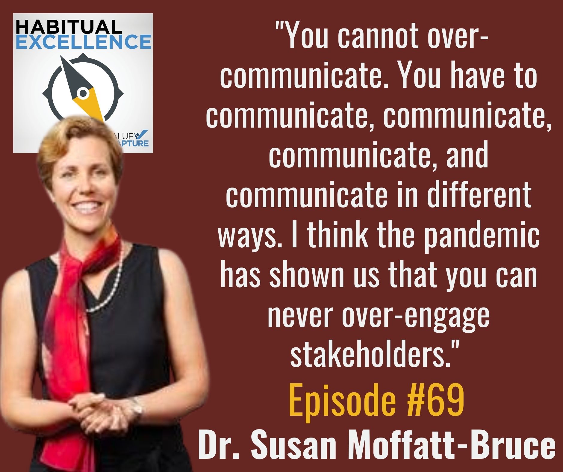  "You cannot over-communicate. You have to communicate, communicate, communicate, and communicate in different ways. I think the pandemic has shown us that you can never over-engage stakeholders." 