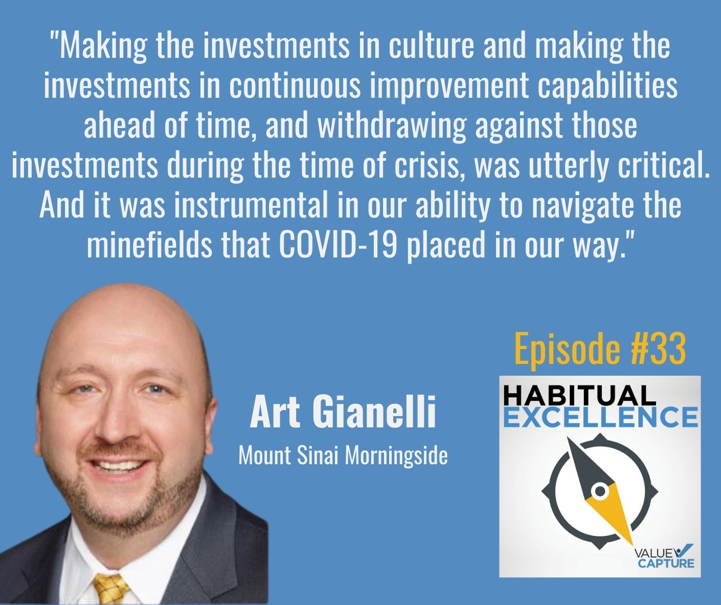 "Making the investments in culture and making the investments in continuous improvement capabilities ahead of time, and withdrawing against those investments during the time of crisis, was utterly critical. And it was instrumental in our ability to navigate the minefields that COVID-19 placed in our way."