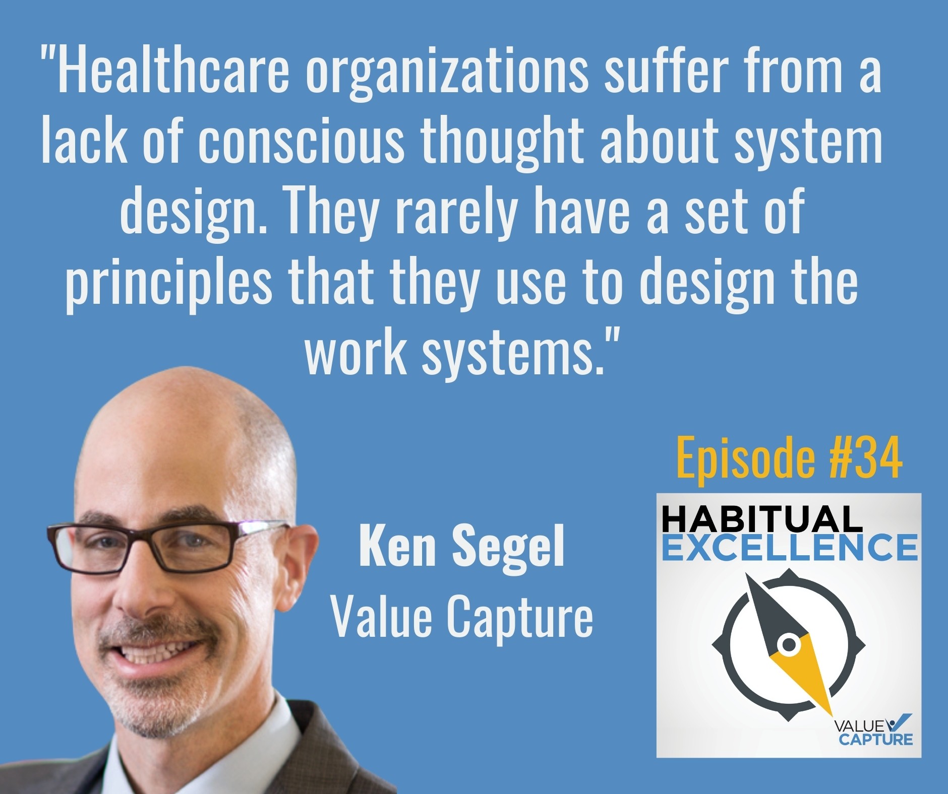 "Healthcare organizations suffer from a lack of conscious thought about system design. They rarely have a set of principles that they use to design the work systems."