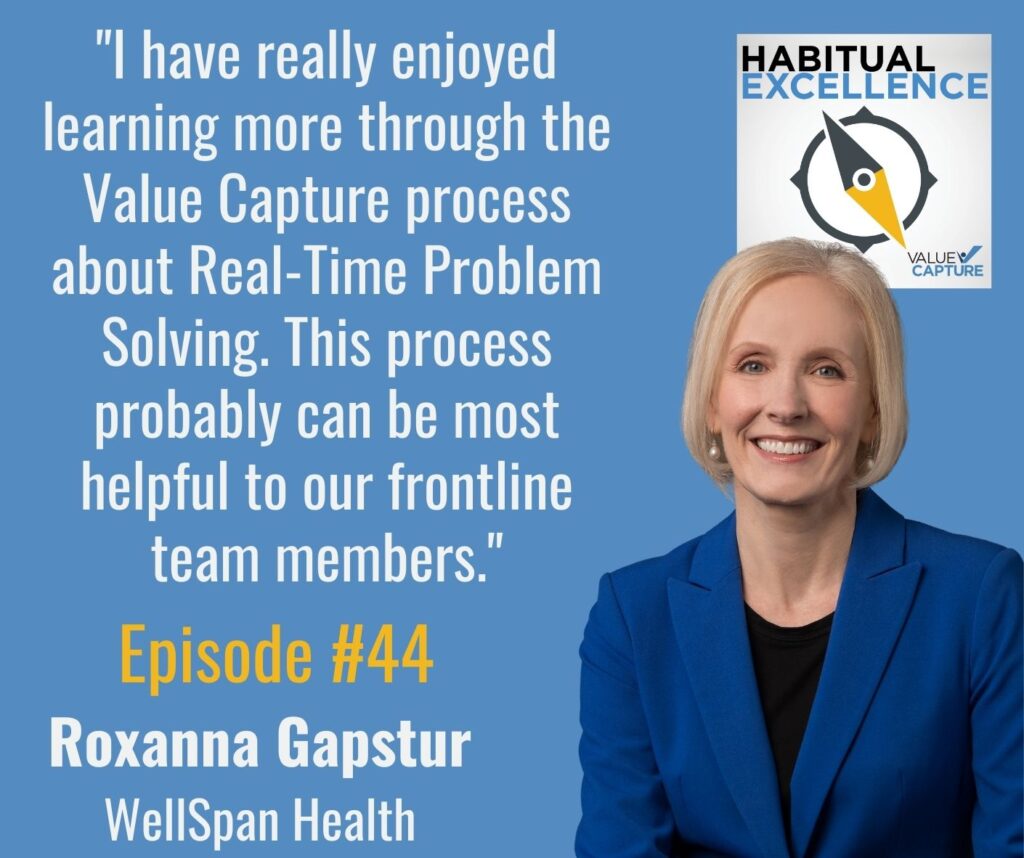 "I have really enjoyed learning more through the Value Capture process about Real-Time Problem Solving. This process probably can be most helpful to our frontline team members."