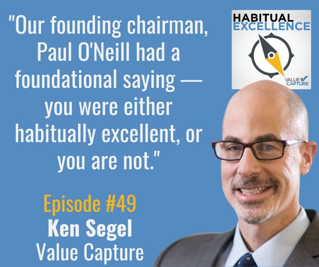 "Our founding chairman, Paul O'Neill had a foundational saying — you were either habitually excellent, or you are not."