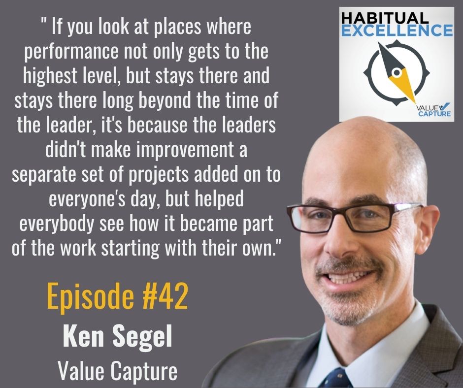 "If you look at places where performance not only gets to the highest level, but stays there and stays there long beyond the time of the leader, it's because the leaders didn't make improvement a separate set of projects added on to everyone's day, but helped everybody see how it became part of the work starting with their own."