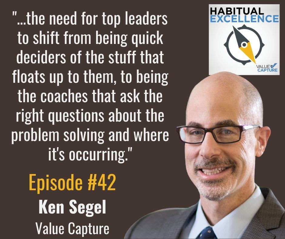 "...the need for top leaders to shift from being quick deciders of the stuff that floats up to them, to being the coaches that ask the right questions about the problem solving and where it's occurring."