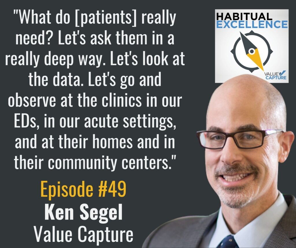 "What do [patients] really need? Let's ask them in a really deep way. Let's look at the data. Let's go and observe at the clinics in our EDs, in our acute settings, and at their homes and in their community centers."