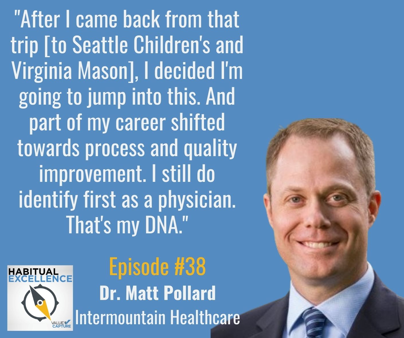 "After I came back from that trip [to Seattle Children's and Virginia Mason], I decided I'm going to jump into this. And part of my career shifted towards process and quality improvement. I still do identify first as a physician. That's my DNA."