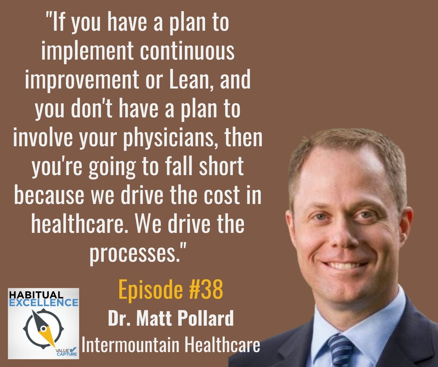 "If you have a plan to implement continuous improvement or Lean, and you don't have a plan to involve your physicians, then you're going to fall short because we drive the cost in healthcare. We drive the processes."