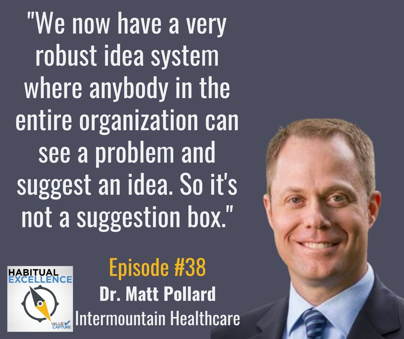 "We now have a very robust idea system where anybody in the entire organization can see a problem and suggest an idea. So it's not a suggestion box."