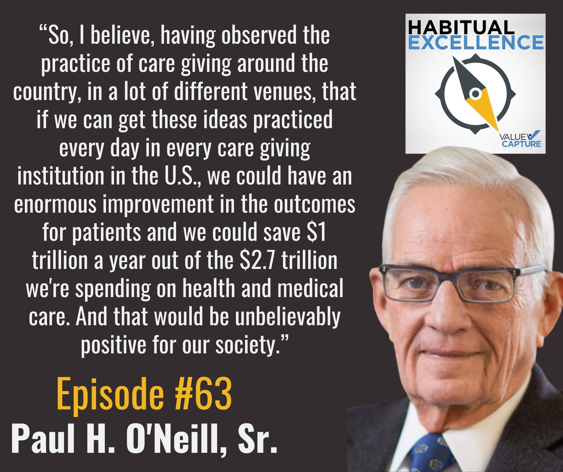 “So, I believe, having observed the practice of care giving around the country, in a lot of different venues, that if we can get these ideas practiced every day in every care giving institution in the U.S., we could have an enormous improvement in the outcomes for patients and we could save $1 trillion a year out of the $2.7 trillion we're spending on health and medical care. And that would be unbelievably positive for our society.”